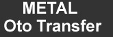 Metal Oto Tranfer